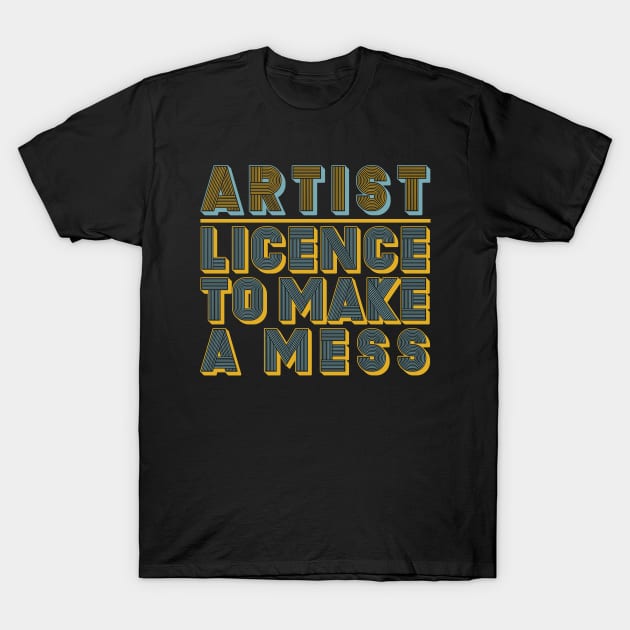 ARTIST - LICENCE TO MAKE A MESS T-Shirt by MacPean